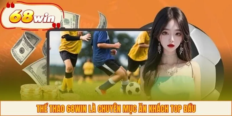 Thể thao 68WIN là chuyên mục ăn khách top đầu